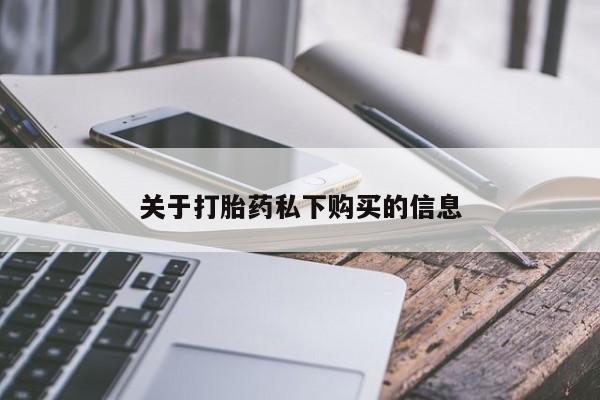 哪有私人卖打胎药的地方关于打胎药私下购买的信息