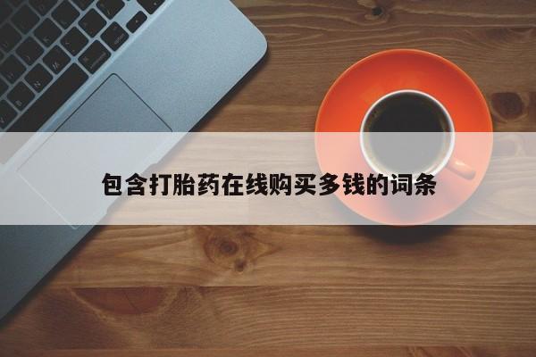 哪有私人卖打胎药的地方包含打胎药在线购买多钱的词条