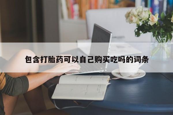 哪有私人卖打胎药的地方包含打胎药可以自己购买吃吗的词条