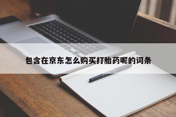 哪有私人卖打胎药的地方包含在京东怎么购买打胎药呢的词条