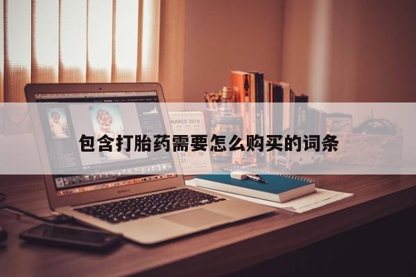哪有私人卖打胎药的地方包含打胎药需要怎么购买的词条
