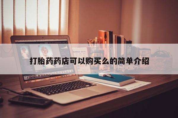 哪有私人卖打胎药的地方打胎药药店可以购买么的简单介绍