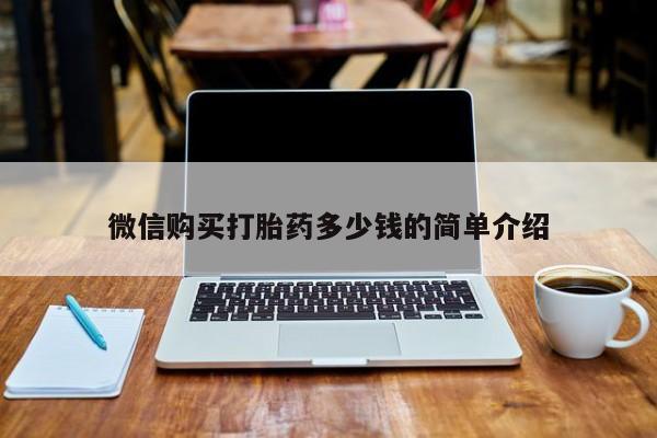 哪有私人卖打胎药的地方微信购买打胎药多少钱的简单介绍