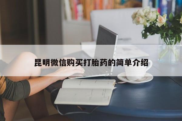 哪有私人卖打胎药的地方昆明微信购买打胎药的简单介绍